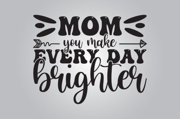 Mom You Make Every Day Brighter SVG